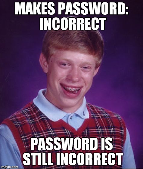 Bad Luck Brian Meme | MAKES PASSWORD: INCORRECT PASSWORD IS STILL INCORRECT | image tagged in memes,bad luck brian | made w/ Imgflip meme maker