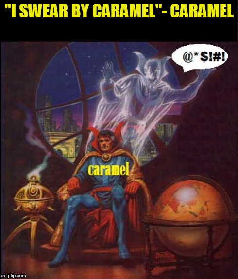 "I SWEAR BY CARAMEL"- CARAMEL | image tagged in caramel | made w/ Imgflip meme maker