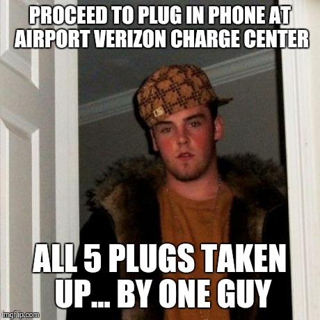 Scumbag Steve Meme | PROCEED TO PLUG IN PHONE AT AIRPORT VERIZON CHARGE CENTER ALL 5 PLUGS TAKEN UP... BY ONE GUY | image tagged in memes,scumbag steve | made w/ Imgflip meme maker