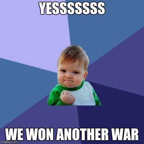 Success Kid | YESSSSSSS WE WON ANOTHER WAR | image tagged in memes,success kid | made w/ Imgflip meme maker