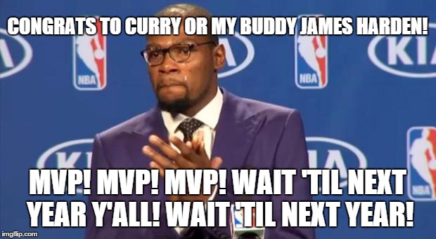 You The Real MVP Meme | CONGRATS TO CURRY OR MY BUDDY JAMES HARDEN! MVP! MVP! MVP! WAIT 'TIL NEXT YEAR Y'ALL! WAIT 'TIL NEXT YEAR! | image tagged in memes,you the real mvp | made w/ Imgflip meme maker