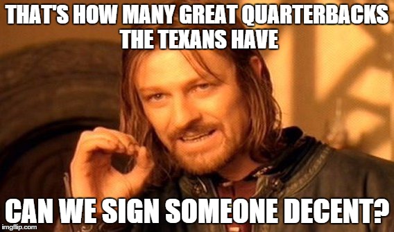 One Does Not Simply | THAT'S HOW MANY GREAT QUARTERBACKS THE TEXANS HAVE CAN WE SIGN SOMEONE DECENT? | image tagged in memes,one does not simply | made w/ Imgflip meme maker