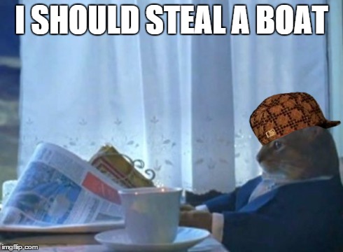 I Should Buy A Boat Cat Meme | I SHOULD STEAL A BOAT | image tagged in memes,i should buy a boat cat,scumbag | made w/ Imgflip meme maker