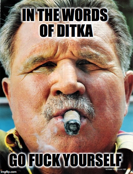 Coach Ditka | IN THE WORDS OF DITKA GO F**K YOURSELF | image tagged in memes,funny,mike ditka | made w/ Imgflip meme maker