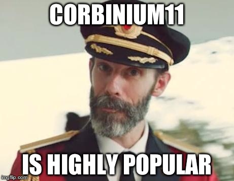 Captain Obvious | CORBINIUM11 IS HIGHLY POPULAR | image tagged in captain obvious | made w/ Imgflip meme maker