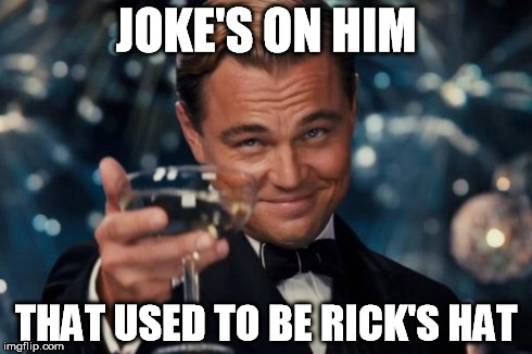 Leonardo Dicaprio Cheers Meme | JOKE'S ON HIM THAT USED TO BE RICK'S HAT | image tagged in memes,leonardo dicaprio cheers | made w/ Imgflip meme maker