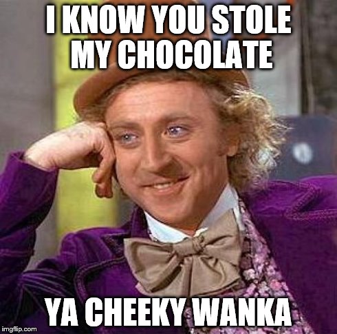 Creepy Condescending Wonka Meme | I KNOW YOU STOLE MY CHOCOLATE YA CHEEKY WANKA | image tagged in memes,creepy condescending wonka | made w/ Imgflip meme maker