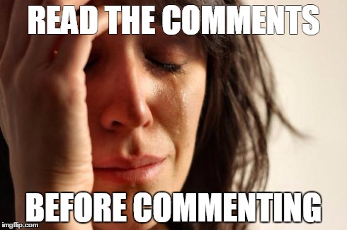 Read the comments | READ THE COMMENTS BEFORE COMMENTING | image tagged in memes,first world problems,did not read,comments | made w/ Imgflip meme maker