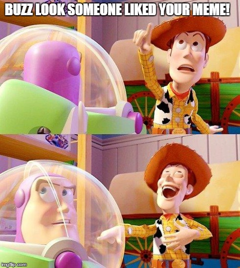 Buzz Look an Alien! | BUZZ LOOK SOMEONE LIKED YOUR MEME! | image tagged in buzz look an alien,lol,old meme p | made w/ Imgflip meme maker
