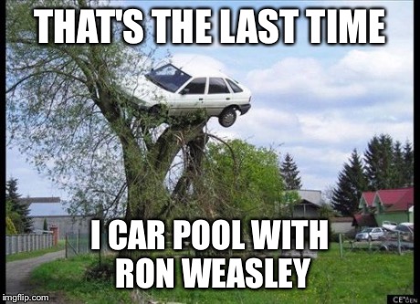 Secure Parking | THAT'S THE LAST TIME I CAR POOL WITH RON WEASLEY | image tagged in memes,secure parking | made w/ Imgflip meme maker