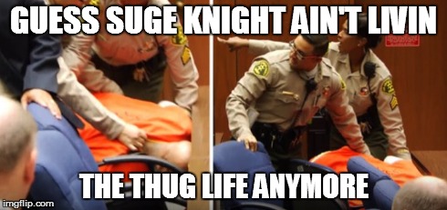 suge knight | GUESS SUGE KNIGHT AIN'T LIVIN THE THUG LIFE ANYMORE | image tagged in suge,suge knight,thug,thug life,passed out | made w/ Imgflip meme maker