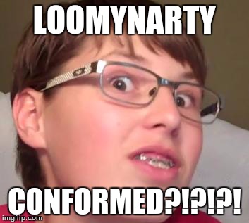 Loomynarty Kid | LOOMYNARTY CONFORMED?!?!?! | image tagged in loomynarty kid,memes,humor,loomynarty,illuminati confirmed | made w/ Imgflip meme maker