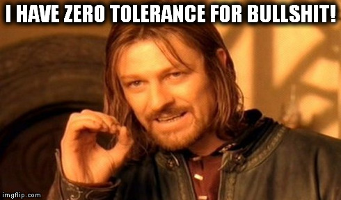 One Does Not Simply | I HAVE ZERO TOLERANCE FOR BULLSHIT! | image tagged in memes,one does not simply | made w/ Imgflip meme maker