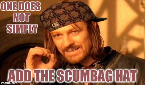Add the scumbag hat | ONE DOES NOT  SIMPLY ADD THE SCUMBAG HAT | image tagged in memes,one does not simply,scumbag | made w/ Imgflip meme maker