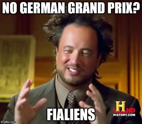 Ancient Aliens | NO GERMAN GRAND PRIX? FIALIENS | image tagged in memes,ancient aliens | made w/ Imgflip meme maker