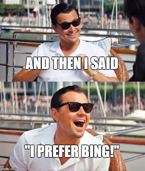 Leonardo Dicaprio Wolf Of Wall Street Meme | AND THEN I SAID "I PREFER BING!" | image tagged in memes,leonardo dicaprio wolf of wall street | made w/ Imgflip meme maker