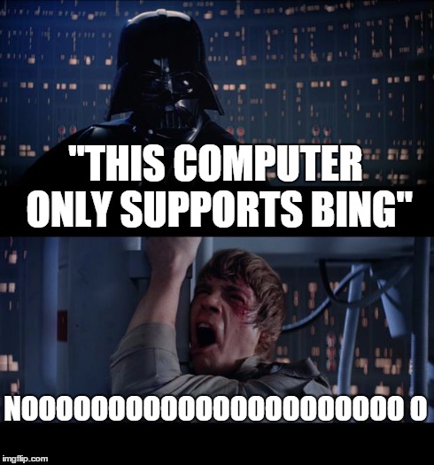 Star Wars No | "THIS COMPUTER ONLY SUPPORTS BING" NOOOOOOOOOOOOOOOOOOOOOO
O | image tagged in memes,star wars no | made w/ Imgflip meme maker