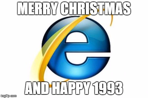 Internet Explorer Meme | MERRY CHRISTMAS AND HAPPY 1993 | image tagged in memes,internet explorer | made w/ Imgflip meme maker