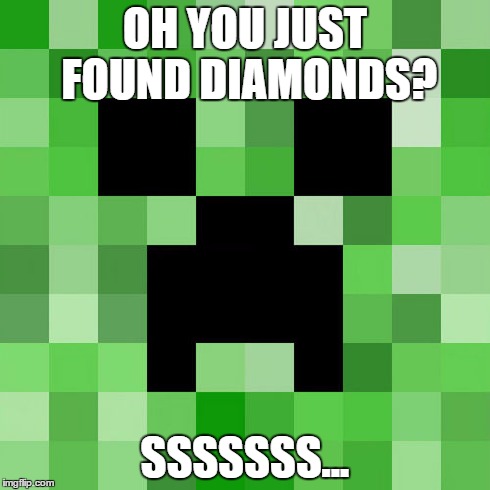 Scumbag Minecraft | OH YOU JUST FOUND DIAMONDS? SSSSSSS... | image tagged in memes,scumbag minecraft | made w/ Imgflip meme maker