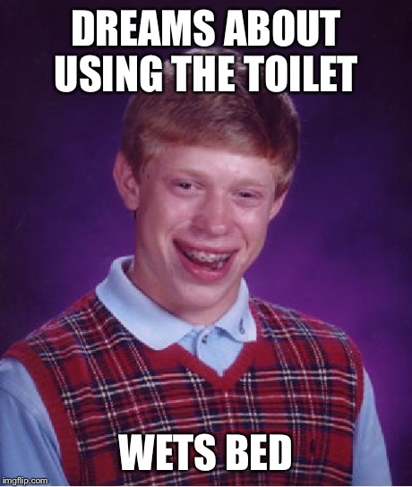 Bad Luck Brian Meme | DREAMS ABOUT USING THE TOILET WETS BED | image tagged in memes,bad luck brian | made w/ Imgflip meme maker