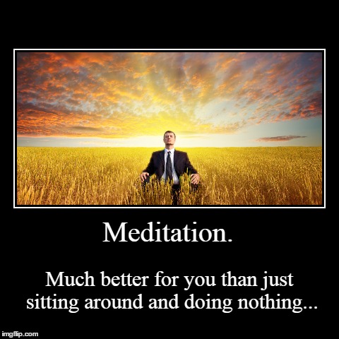 Meditation | image tagged in funny,demotivationals,meditation | made w/ Imgflip demotivational maker