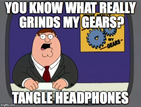 Peter Griffin News | YOU KNOW WHAT REALLY GRINDS MY GEARS? TANGLE HEADPHONES | image tagged in memes,peter griffin news | made w/ Imgflip meme maker