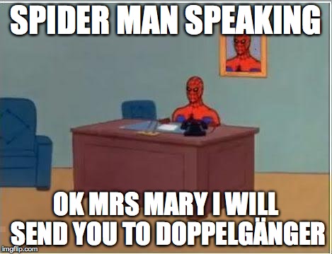 Spiderman Computer Desk | SPIDER MAN SPEAKING OK MRS MARY I WILL SEND YOU TO DOPPELGÄNGER | image tagged in memes,spiderman computer desk,spiderman | made w/ Imgflip meme maker