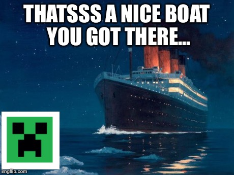 titanic | THATSSS A NICE BOAT YOU GOT THERE... | image tagged in titanic | made w/ Imgflip meme maker