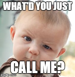 Skeptical Baby Meme | WHAT'D YOU JUST CALL ME? | image tagged in memes,skeptical baby | made w/ Imgflip meme maker
