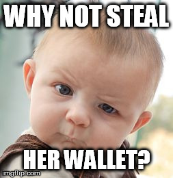 Skeptical Baby Meme | WHY NOT STEAL HER WALLET? | image tagged in memes,skeptical baby | made w/ Imgflip meme maker