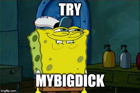 Don't You Squidward Meme | TRY MYBIGDICK | image tagged in memes,dont you squidward | made w/ Imgflip meme maker