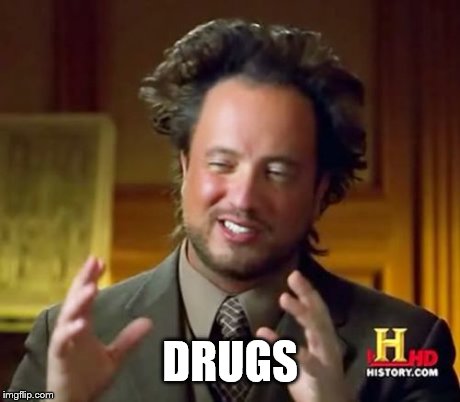 Ancient Aliens Meme | DRUGS | image tagged in memes,ancient aliens | made w/ Imgflip meme maker