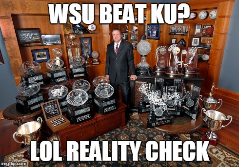 WSU BEAT KU? LOL REALITY CHECK | image tagged in bill self | made w/ Imgflip meme maker