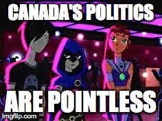 Its Pointless | CANADA'S POLITICS ARE POINTLESS | image tagged in its pointless | made w/ Imgflip meme maker