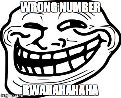 Troll Face | WRONG NUMBER BWAHAHAHAHA | image tagged in memes,troll face | made w/ Imgflip meme maker
