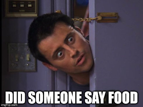 Image tagged in did someone say food,food,joey,friends - Imgflip