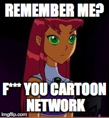 On My Planet... | REMEMBER ME? F*** YOU CARTOON NETWORK | image tagged in on my planet | made w/ Imgflip meme maker