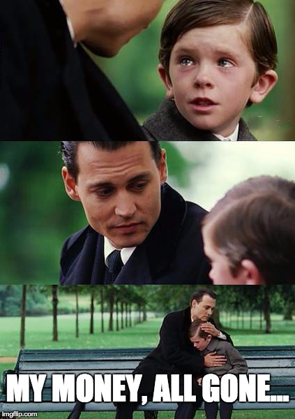 Finding Neverland Meme | MY MONEY, ALL GONE... | image tagged in memes,finding neverland | made w/ Imgflip meme maker