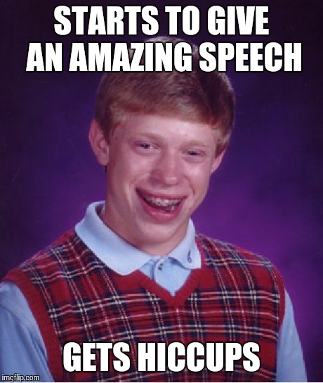 Bad Luck Brian Meme | STARTS TO GIVE AN AMAZING SPEECH GETS HICCUPS | image tagged in memes,bad luck brian | made w/ Imgflip meme maker