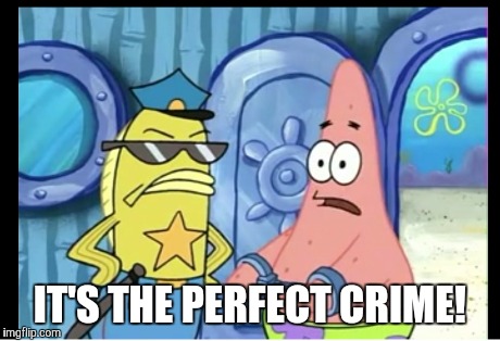 When you almost get away with something.  | IT'S THE PERFECT CRIME! | image tagged in patrick says,patrick star | made w/ Imgflip meme maker