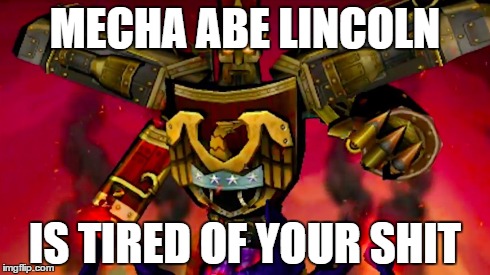 abe is on his last nerve | MECHA ABE LINCOLN IS TIRED OF YOUR SHIT | image tagged in abraham lincoln,funny memes,video games | made w/ Imgflip meme maker