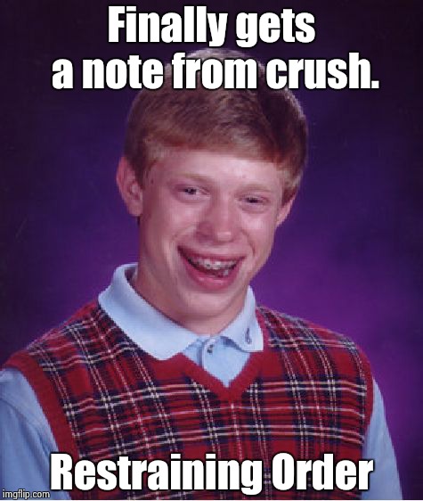 Bad Luck Brian | Finally gets a note from crush. Restraining Order | image tagged in memes,bad luck brian | made w/ Imgflip meme maker