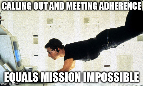 Adherence | CALLING OUT AND MEETING ADHERENCE EQUALS MISSION IMPOSSIBLE | image tagged in adherence | made w/ Imgflip meme maker