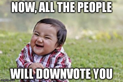 Evil Toddler Meme | NOW, ALL THE PEOPLE WILL DOWNVOTE YOU | image tagged in memes,evil toddler | made w/ Imgflip meme maker