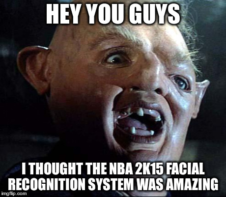 Sloth Goonies | HEY YOU GUYS I THOUGHT THE NBA 2K15 FACIAL RECOGNITION SYSTEM WAS AMAZING | image tagged in sloth goonies | made w/ Imgflip meme maker