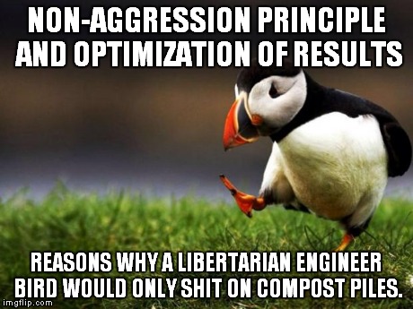 Unpopular Opinion Puffin Meme | NON-AGGRESSION PRINCIPLE AND OPTIMIZATION OF RESULTS REASONS WHY A LIBERTARIAN ENGINEER BIRD WOULD ONLY SHIT ON COMPOST PILES. | image tagged in memes,unpopular opinion puffin | made w/ Imgflip meme maker