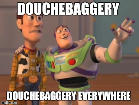 X, X Everywhere Meme | DOUCHEBAGGERY DOUCHEBAGGERY EVERYWHERE | image tagged in memes,x x everywhere | made w/ Imgflip meme maker