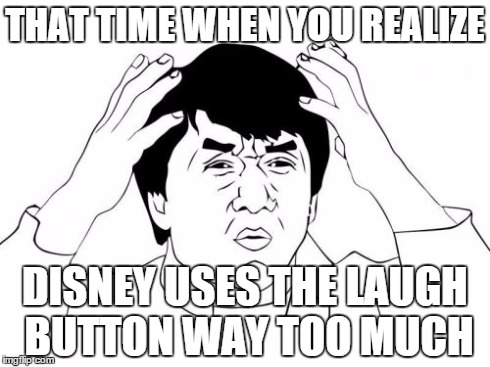 Jackie Chan WTF | THAT TIME WHEN YOU REALIZE DISNEY USES THE LAUGH BUTTON WAY TOO MUCH | image tagged in memes,jackie chan wtf | made w/ Imgflip meme maker