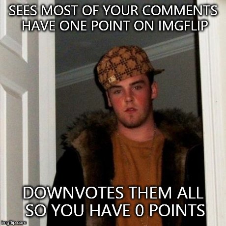 Scumbag Steve Meme | SEES MOST OF YOUR COMMENTS HAVE ONE POINT ON IMGFLIP DOWNVOTES THEM ALL SO YOU HAVE 0 POINTS | image tagged in memes,scumbag steve | made w/ Imgflip meme maker