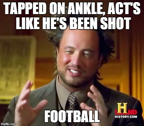 Ancient Aliens | TAPPED ON ANKLE, ACT'S LIKE HE'S BEEN SHOT FOOTBALL | image tagged in memes,ancient aliens | made w/ Imgflip meme maker